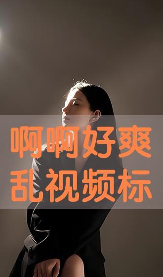 啊好爽视频,啊好爽！揭秘视频背后的欢乐瞬间